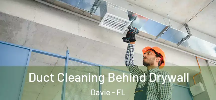 Duct Cleaning Behind Drywall Davie - FL