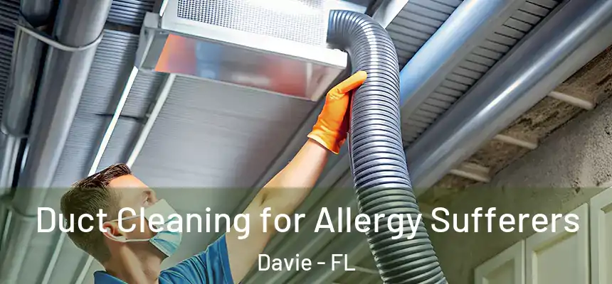 Duct Cleaning for Allergy Sufferers Davie - FL