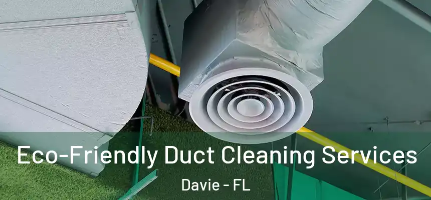Eco-Friendly Duct Cleaning Services Davie - FL