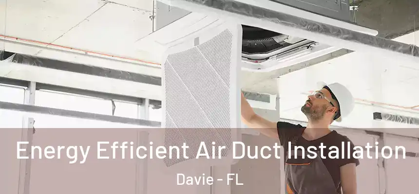 Energy Efficient Air Duct Installation Davie - FL