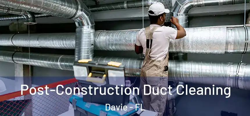 Post-Construction Duct Cleaning Davie - FL