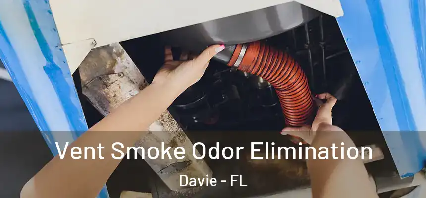 Vent Smoke Odor Elimination Davie - FL